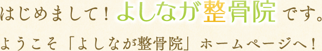 はじめまして! よしなが整骨院です。ようこそ「よしなが整骨院」ホームページヘ!